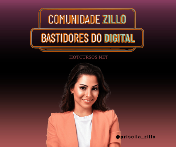 COMUNIDADE ZILLO - CURSO BASTIDORES DO DIGITAL - PRISCILA ZILLO